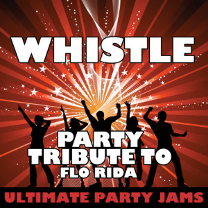 ดาวน์โหลดและฟังเพลง Whistle (Party Tribute to Flo Rida) พร้อมเนื้อเพลงจาก Ultimate Party Jams