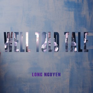 ดาวน์โหลดและฟังเพลง Well Told Tale พร้อมเนื้อเพลงจาก Long Nguyen
