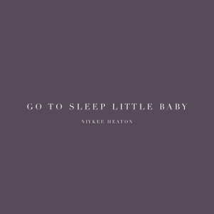 收听Niykee Heaton的Go to Sleep Little Baby歌词歌曲