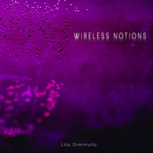 收听Lila Diminuto的Wireless Notions歌词歌曲