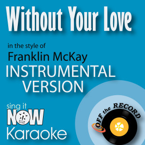 Without Your Love (In the Style of Franklin McKay) [Instrumental Karaoke Version]