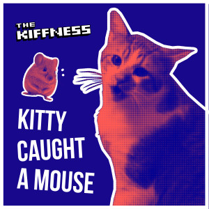 Listen to Kitty Caught a Mouse song with lyrics from The Kiffness