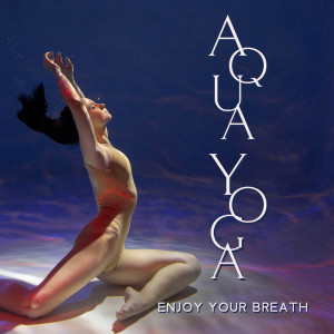 Water Music Oasis的专辑Aqua Yoga (Enjoy Your Breath)