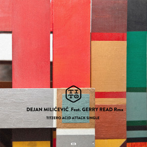 อัลบัม Tit Zero Acid Attack (Dejan Milicevic feat. Gerry Read rmx) ศิลปิน Dejan Milicevic