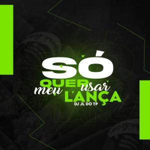 收聽Dj Jl Do Tp的SÓ QUER USAR MEU LANÇA (Explicit)歌詞歌曲