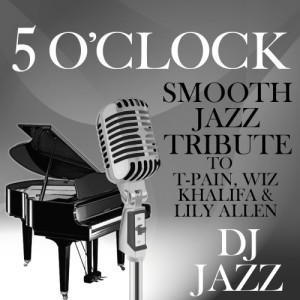 ดาวน์โหลดและฟังเพลง 5 O'Clock (Smooth Jazz Tribute) พร้อมเนื้อเพลงจาก DJ Jazz