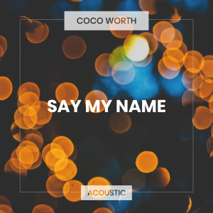 收聽Coco Worth的Say My Name (Acoustic)歌詞歌曲