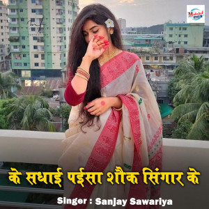 ดาวน์โหลดและฟังเพลง Ke Sadhai Paisa Shauk Shingar Ke พร้อมเนื้อเพลงจาก Sanjay Sawariya