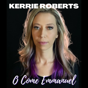 收聽Kerrie Roberts的O Come Emmanuel歌詞歌曲