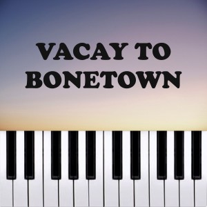 Vacay to Bonetown - Piano Version