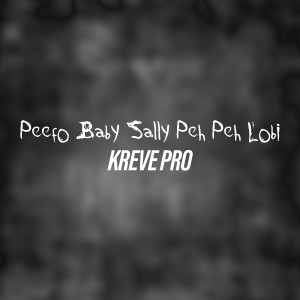 Dengarkan lagu Peefo Baby Sally Peh Peh Lobi nyanyian Kreve Pro dengan lirik