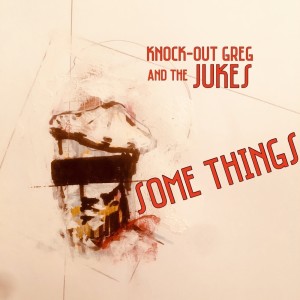 ดาวน์โหลดและฟังเพลง Some things พร้อมเนื้อเพลงจาก Knock-Out Greg & The Jukes