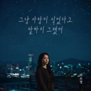 Listen to 그냥 사랑이 식었다고 말하지 그랬어 (Alone) song with lyrics from 이소정