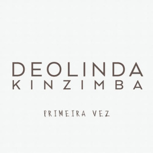 ดาวน์โหลดและฟังเพลง Primeira Vez พร้อมเนื้อเพลงจาก Deolinda Kinzimba