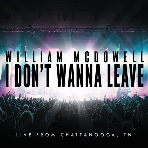 Dengarkan I Don't Wanna Leave (Live From Chattanooga, TN) lagu dari William McDowell dengan lirik