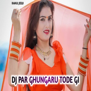 Listen to Dj Par Ghungaru Tode Gi song with lyrics from Rahul Jeelo