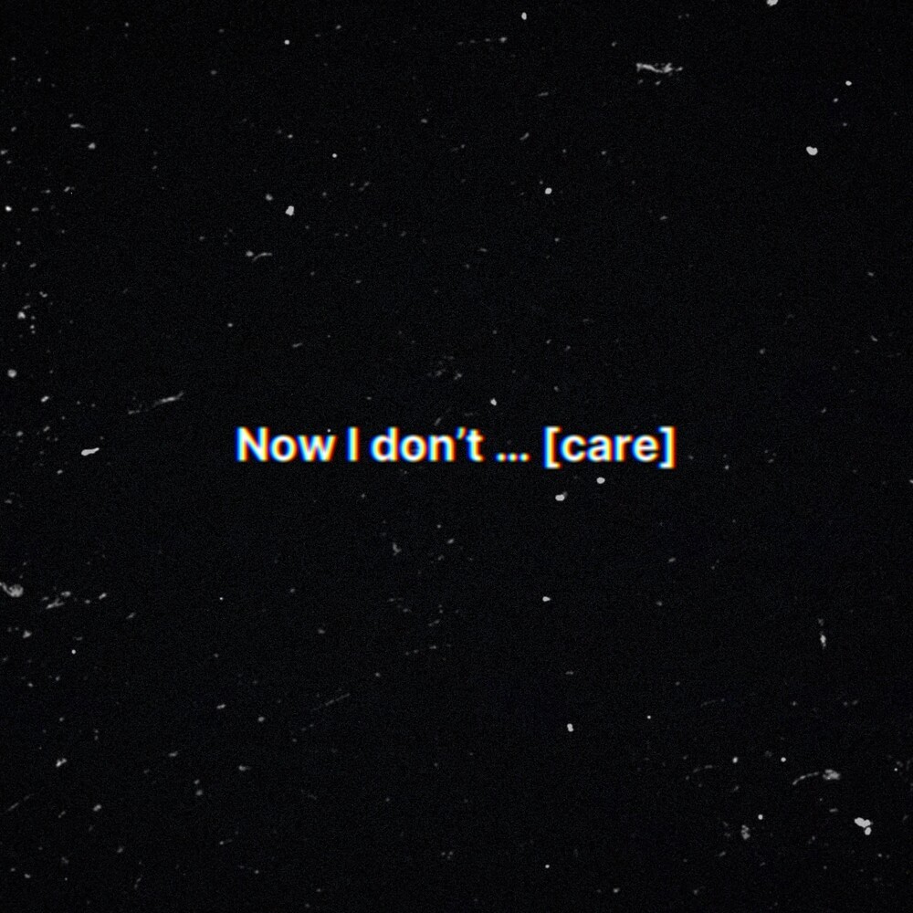 Now I don’t… [care]