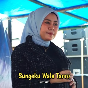 Listen to Sungeku Wala Tanro song with lyrics from PUTRI ALFI