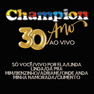 Album Champion - 30 Anos Ao Vivo / Só Você/Vivo Por Ela/Linda Linda/Dá Pra Mim/Benzinho/Adriane/Onde Anda Minha Namorada/Ciumento oleh Champion