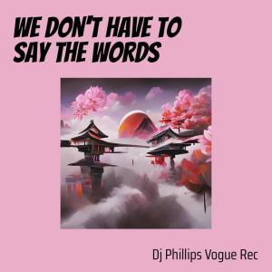Album We Don't Have to Say the Words from dj phillips vogue rec