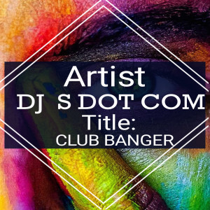 Dengarkan Club Banger lagu dari DJ S DOT COM dengan lirik