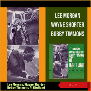 Lee Morgan的專輯Lee Morgan, Wayne Shorter, Bobby Timmons - At Birdland (EP of 1959)