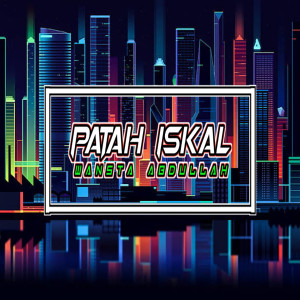 Dengarkan Patah Iskal lagu dari Wansta Abdullah dengan lirik