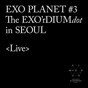 EXO PLANET #3-The EXO'rDIUM[dot] - Live Album dari EXO