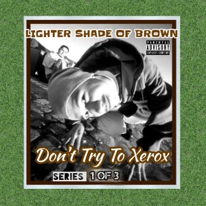 อัลบัม Don't Try to Xerox Series 1 of 3 (Explicit) ศิลปิน Lighter Shade of Brown