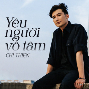 收聽Chí Thiện的Yêu Người Vô Tâm歌詞歌曲