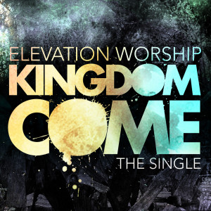 Dengarkan lagu Kingdom Come (Single) nyanyian Elevation Worship dengan lirik