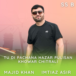 Listen to Tu Di Pachana Hazar Pulisan Khowar Chitrali song with lyrics from SS B