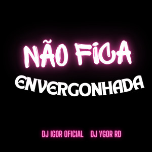ดาวน์โหลดและฟังเพลง NÃO FICA ENVERGONHADA (Live|Explicit) พร้อมเนื้อเพลงจาก DJ IGOR OFICIAL