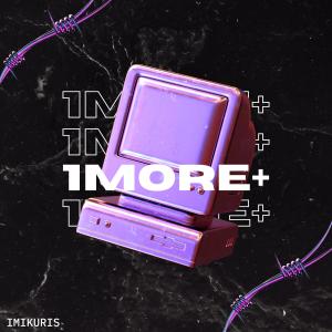 收聽Imikuris的1MORE+ (Explicit)歌詞歌曲