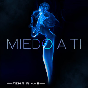 ดาวน์โหลดและฟังเพลง Miedo a Ti พร้อมเนื้อเพลงจาก Fehr Rivas