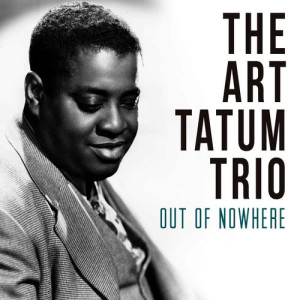 The Art Tatum Trio的專輯Out of Nowhere