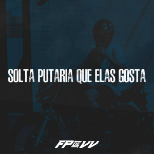DJ Fp de Vila Velha的专辑Solta Putaria Que Elas Gosta (Explicit)