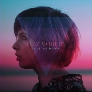 收聽Jazz Morley的Take Me Down歌詞歌曲