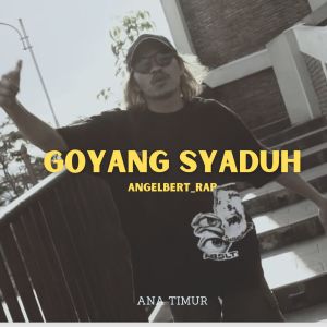 Dengarkan lagu Goyang Syaduh nyanyian Angelbert Rap dengan lirik