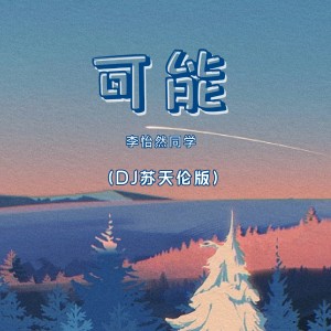 Album 可能 (DJ苏天伦版) from 李怡然同学