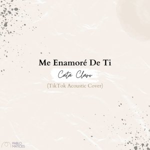 Cata Claro的专辑Me Enamoré De Ti (TikTok Acoustic Cover)