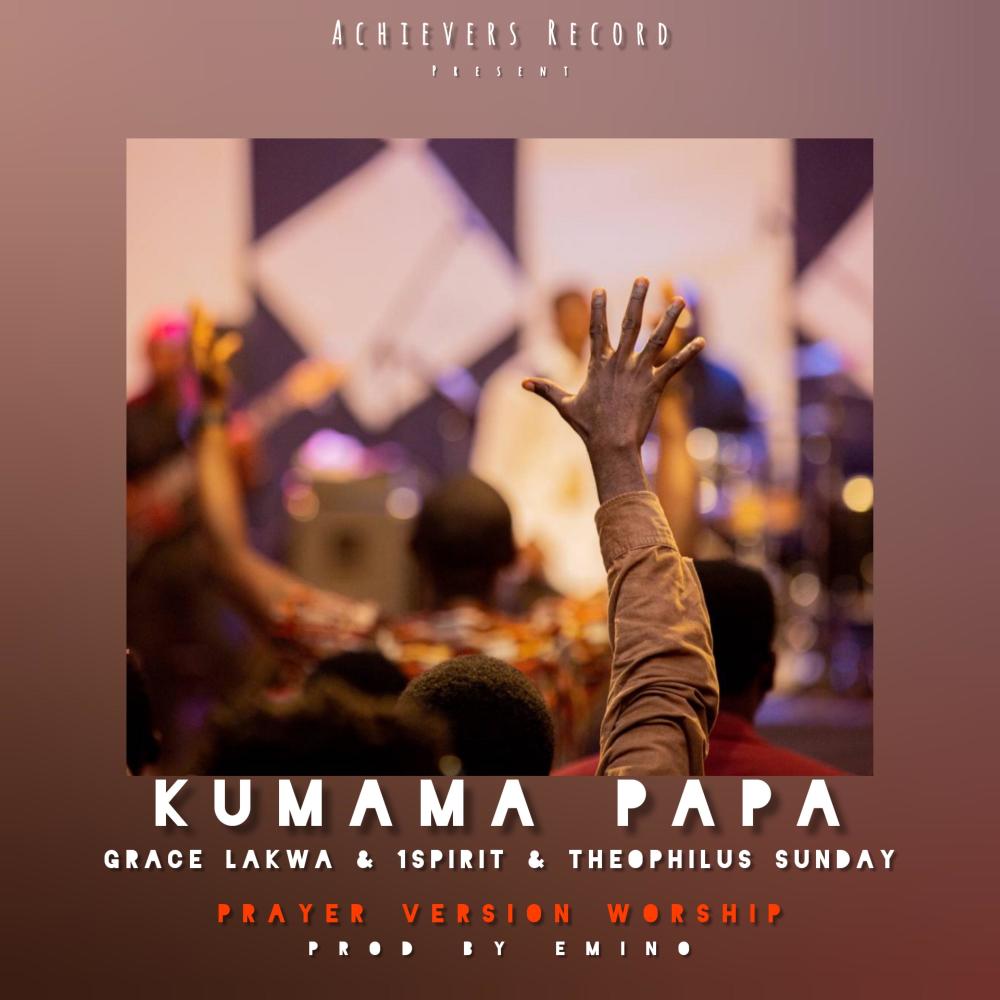 Kumama Papa Prayer Worship (feat. GRACE LUKWA & 1spirit & Theophilus Sunday)