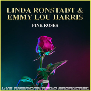 อัลบัม Pink Roses (Live) ศิลปิน Linda Ronstadt & Emmylou Harris