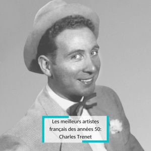 Les meilleurs artistes français des années 50: Charles Trenet