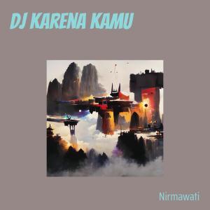 Dengarkan Dj Karena Kamu lagu dari Nirmawati dengan lirik