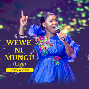 Listen to Wewe Ni Mungu (Live) song with lyrics from Evelyn Wanjiru