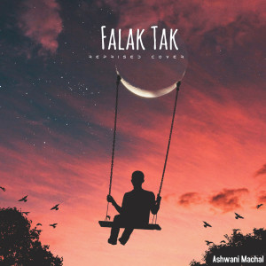 Dengarkan Falak Tak (Reprised Cover) lagu dari Ashwani Machal dengan lirik