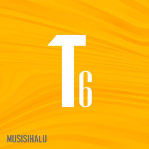 Dengarkan T6 lagu dari Musisihalu dengan lirik