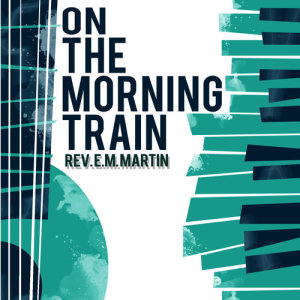 收聽Rev. E.M. Martin的I'm Coming Home on the Morning Train歌詞歌曲