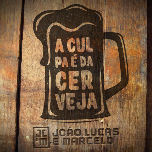 Dengarkan lagu A Culpa É da Cerveja nyanyian João Lucas & Marcelo dengan lirik